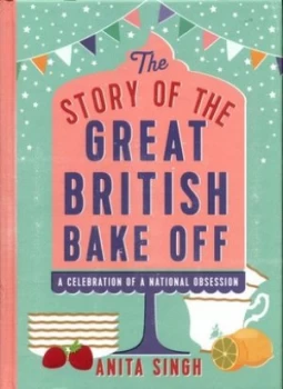 Image of The Story of the Great British Bake off by Anita Singh Hardback