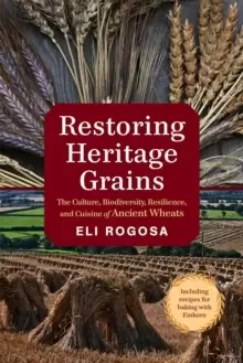 Image of Restoring Heritage Grains : The Culture, Biodiversity, Resilience, and Cuisine of Ancient Wheats