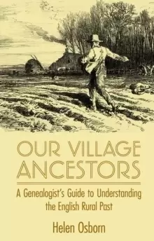 Image of Our Village Ancestors : A Genealogist's Guide to Understanding the English Rural Past