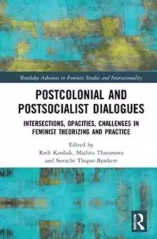Image of Postcolonial and Postsocialist Dialogues : Intersections, Opacities, Challenges in Feminist Theorizing and Practice