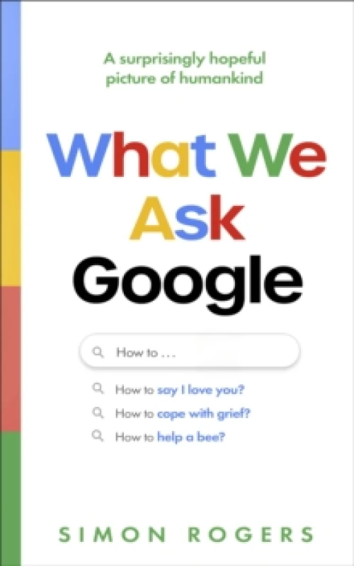 Image of What We Ask Google : A surprisingly hopeful picture of humankind Hardback