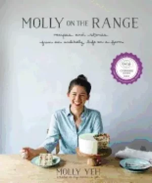 Image of molly on the range recipes and stories from an unlikely life on a farm a co