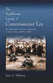 Image of The Troublesome Legacy of Commissioner Lin by Joyce a Madancy Hardback