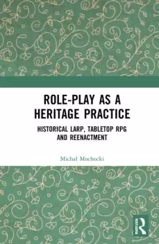 Image of Role-play as a Heritage PracticeHistorical Larp Tabletop RPG and Reenactment