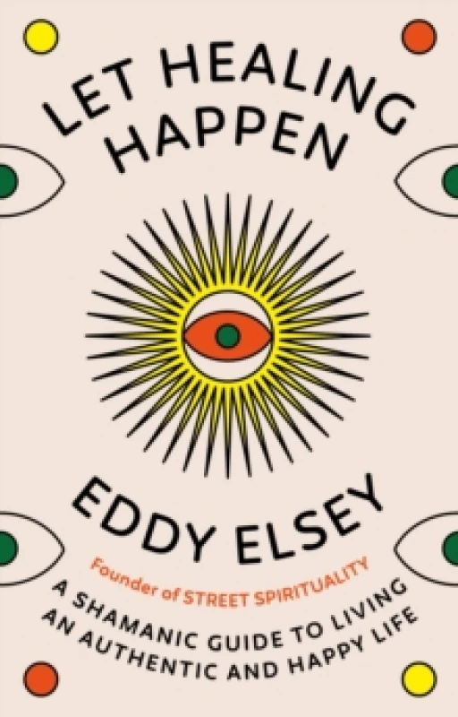 Image of Let Healing Happen : A Shamanic Guide to Living An Authentic and Happy Life Hardback