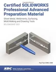 Image of Certified SOLIDWORKS Professional Advanced Preparation Material (SOLIDWORKS 2021) : Sheet Metal, Weldments, Surfacing, Mold Tools and Drawing Tools