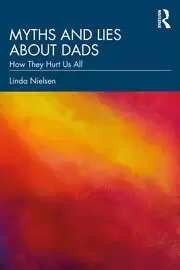 Image of Myths and Lies about Dads How They Hurt Us All