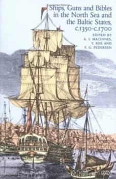Image of Ships Guns and Bibles in the North Sea and Baltic States C.1350-1700 by Allan I. Macinnes Book