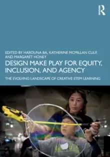 Image of Design Make Play for Equity, Inclusion, and Agency : The Evolving Landscape of Creative STEM Learning