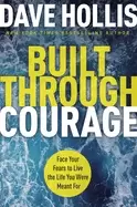 Image of built through courage face your fears to live the life you were meant for