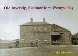 Image of Old Inverkip Wemyss Bay and Skelmorlie by John Macleay Paperback