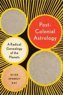 Image of Postcolonial Astrology : A Radical Genealogy of the Planets