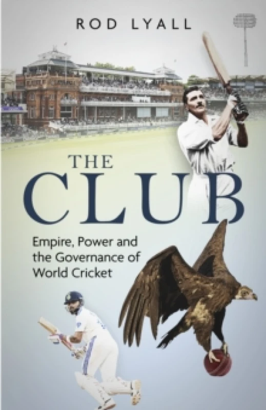 Image of The Club : Empire, Power and the Governance of World Cricket Hardback