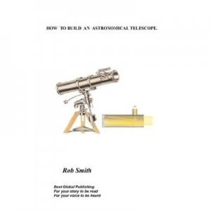 Image of How to Build an Astronomical Telescope by Rob Smith Paperback