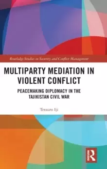 Image of Multiparty Mediation in Violent Conflict : Peacemaking Diplomacy in the Tajikistan Civil War