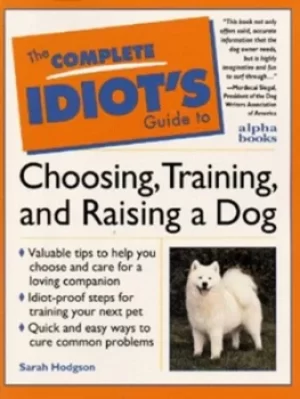 Image of The complete idiots guide to choosing training and raising a dog by Sarah Hodgson