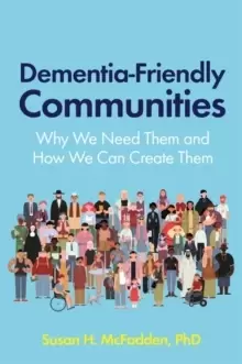 Image of Dementia-Friendly Communities : Why We Need Them and How We Can Create Them