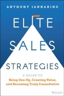 Image of Elite Sales Strategies : A Guide to Being One-Up, Creating Value, and Becoming Truly Consultative