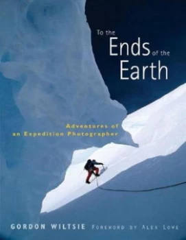 Image of To the Ends of the Earth by Gordon Wiltsie Hardback
