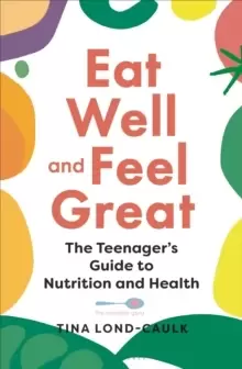 Image of Eat Well and Feel Great : The Teenager's Guide to Nutrition and Health