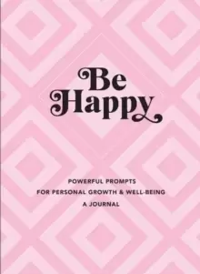 Image of Be Happy: A Journal : Powerful Prompts for Personal Growth and Well-Being Volume 3