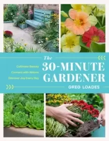 Image of The 30-Minute Gardener : Cultivate Beauty and Joy by Gardening Every Day
