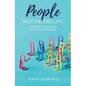 Image of People Not Paperclips Putting the human back into Human Resources Paperback / softback Howard, Kath