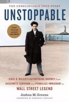 Image of Unstoppable : Siggi B. Wilzig's Astonishing Journey from Auschwitz Survivor and Penniless Immigrant to Wall Street Legend