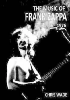 Image of The Music of Frank Zappa 1966 - 1976 by Chris Wade Paperback