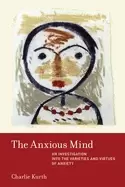 Image of anxious mind an investigation into the varieties and virtues of anxiety