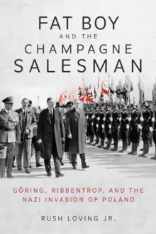 Image of Fat Boy and the Champagne Salesman : Goering, Ribbentrop, and the Nazi Invasion of Poland