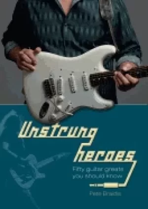 Image of unstrung heroes fifty guitar greats you should know