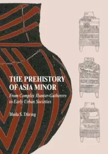 Image of The Prehistory of Asia Minor : From Complex Hunter-Gatherers to Early Urban Societies