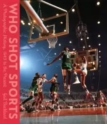 Image of Who Shot Sports : A Photographic History, 1843 to the Present
