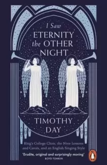 Image of I Saw Eternity the Other Night : King's College Choir, the Nine Lessons and Carols, and an English Singing Style