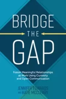 Image of Bridge the Gap: Breakthrough Communication Tools to Transform Work Relationships From Challenging to Collaborative