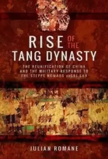 Image of Rise of the Tang Dynasty : The Reunification of China and the Military Response to the Steppe Nomads (AD581-626)