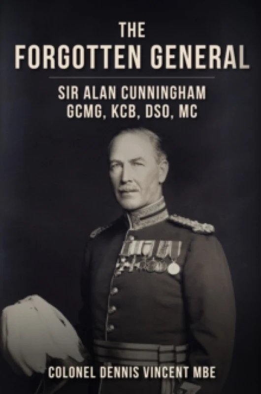 Image of The Forgotten General : Sir Alan Cunningham GCMG, KCB, DSO, MC Hardback