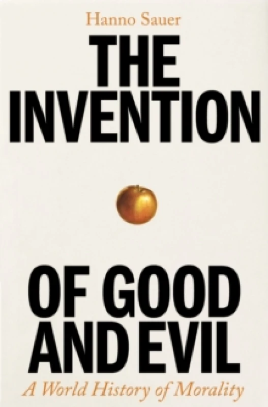 Image of The Invention of Good and Evil : A World History of Morality Hardback