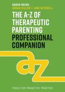 Image of The A-Z of Therapeutic Parenting Professional Companion : Tools for Proactive Practice