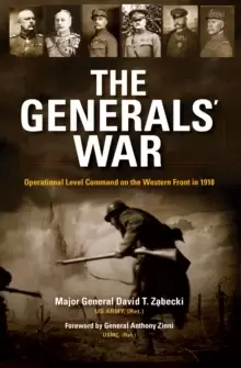 Image of The Generals' War : Operational Level Command on the Western Front in 1918
