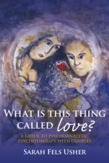 Image of What is This Thing Called Love? A Guide to Psychoanalytic Psychotherapy with Couples
