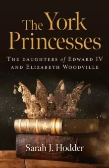 Image of York Princesses, The - The daughters of Edward IV and Elizabeth Woodville