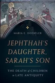 Image of Jephthah's Daughter, Sarah's Son : The Death of Children in Late Antiquity