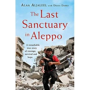 Image of The Last Sanctuary in Aleppo A remarkable true story of courage, hope and survival Hardback 2019