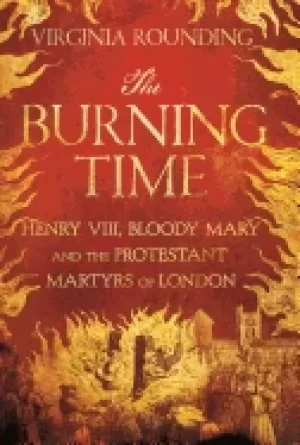 Image of burning time henry viii bloody mary and the protestant martyrs of london