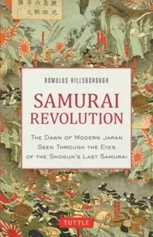 Image of Samurai Revolution : The Dawn of Modern Japan Seen Through the Eyes of the Shoguns Last Samurai