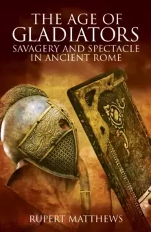 Image of The Age of Gladiators : Savagery and Spectacle in Ancient Rome
