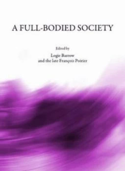 Image of A Full-Bodied Society by Logie Barrow and Franois Poirier Hardback