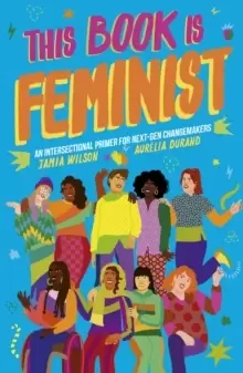 Image of This Book Is Feminist : An Intersectional Primer for Next-Gen Changemakers Volume 3